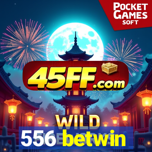 556 betwin